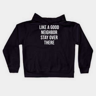 Like A Good Neighbor Stay Over There Kids Hoodie